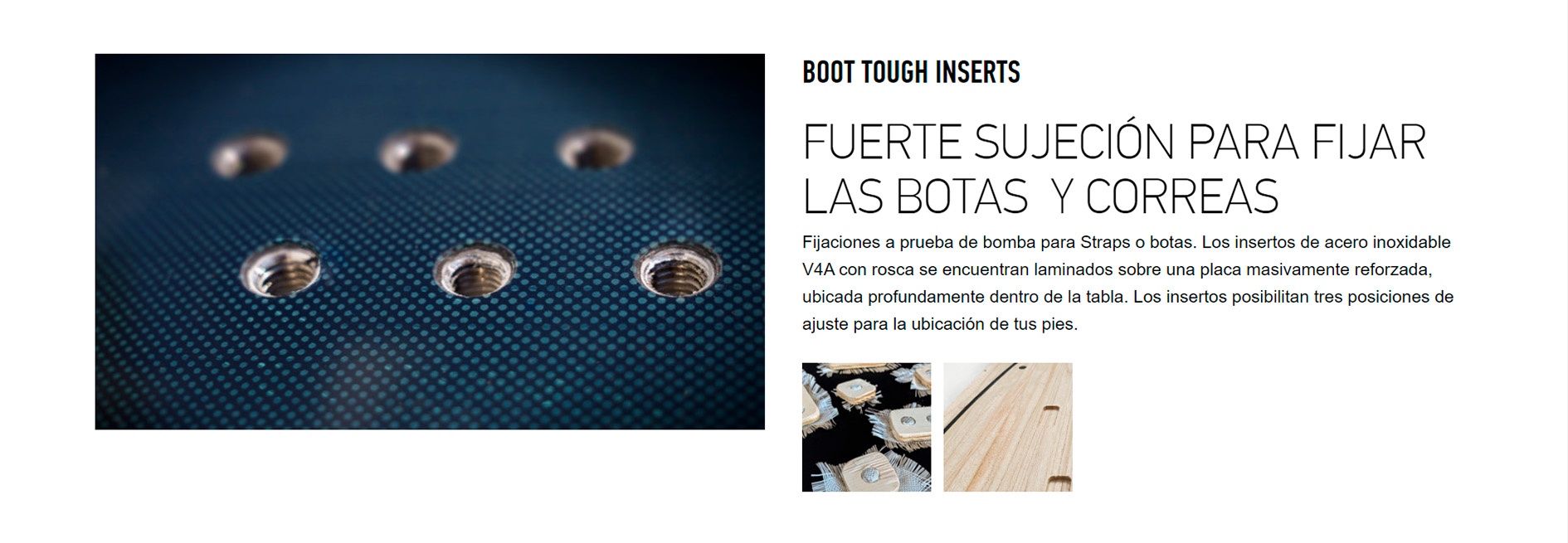 BOOT TOUGH INSERTS FUERTE SUJECIÓN PARA FIJAR LAS BOTAS  Y CORREAS  Fijaciones a prueba de bomba para Straps o botas. Los insertos de acero inoxidable V4A con rosca se encuentran laminados sobre una placa masivamente reforzada, ubicada profundamente dentro de la tabla. Los insertos posibilitan tres posiciones de ajuste para la ubicación de tus pies.